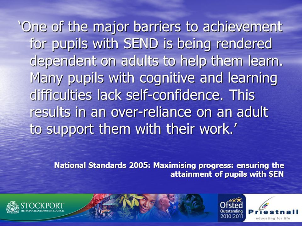 ‘One of the major barriers to achievement for pupils with SEND is being rendered dependent on adults to help them learn.