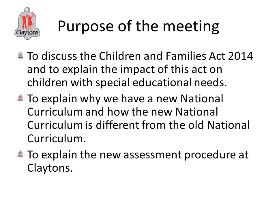 Purpose of the meeting To discuss the Children and Families Act 2014 and to explain the impact of this act on children with special educational needs.