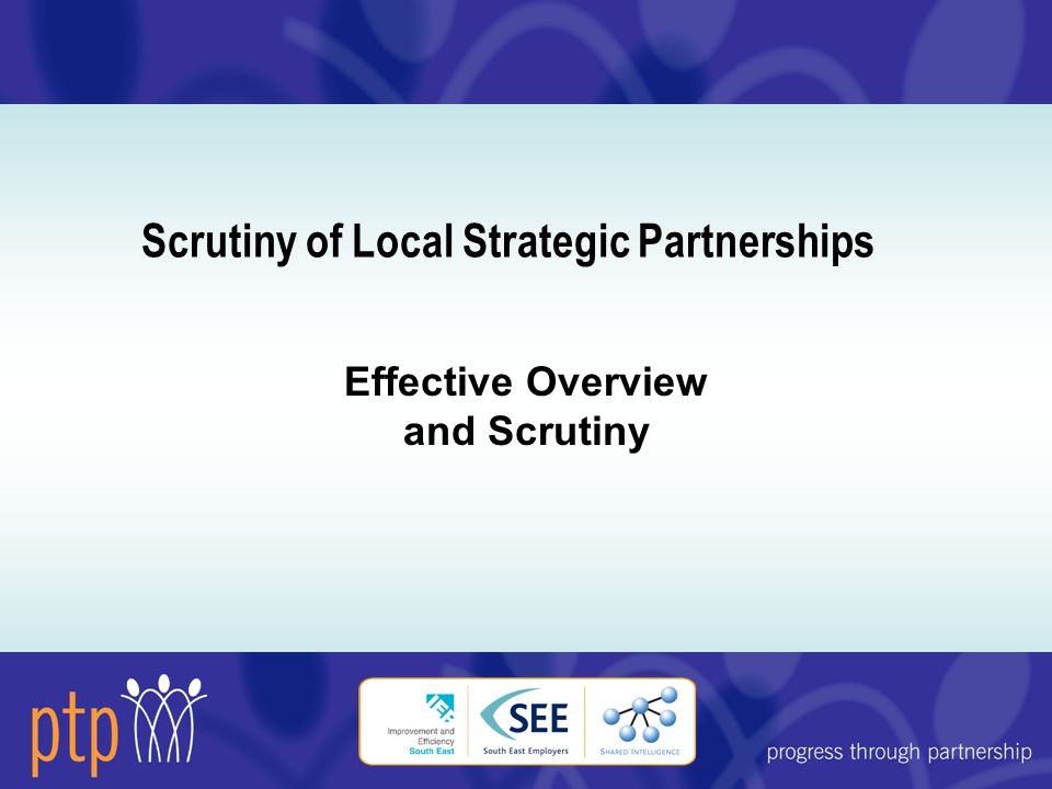 Scrutiny of Local Strategic Partnerships Effective Overview and Scrutiny