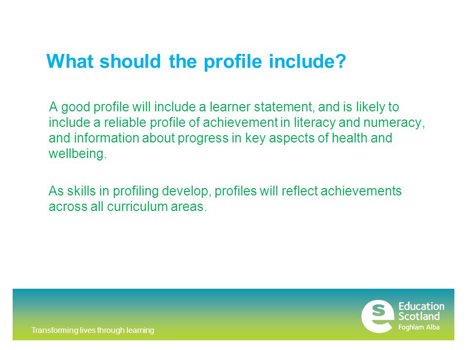 Transforming lives through learning What should the profile include.