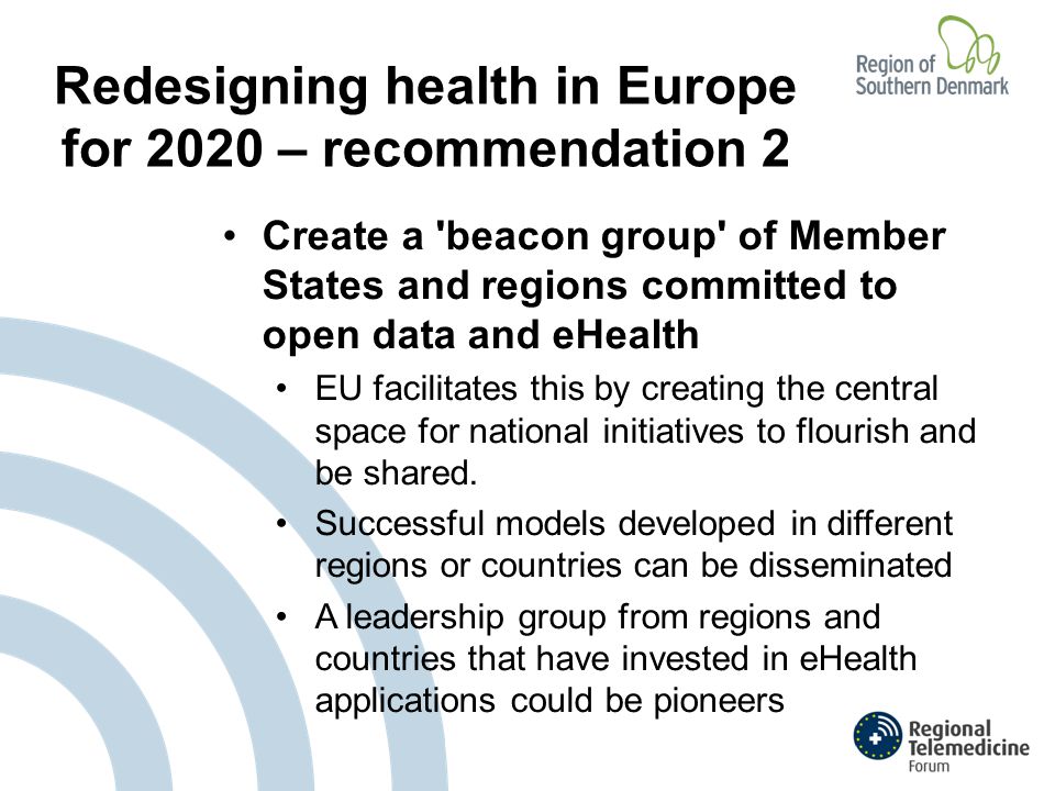 Redesigning health in Europe for 2020 – recommendation 2 Create a beacon group of Member States and regions committed to open data and eHealth EU facilitates this by creating the central space for national initiatives to flourish and be shared.