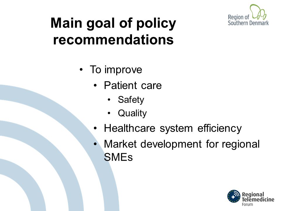 Main goal of policy recommendations To improve Patient care Safety Quality Healthcare system efficiency Market development for regional SMEs