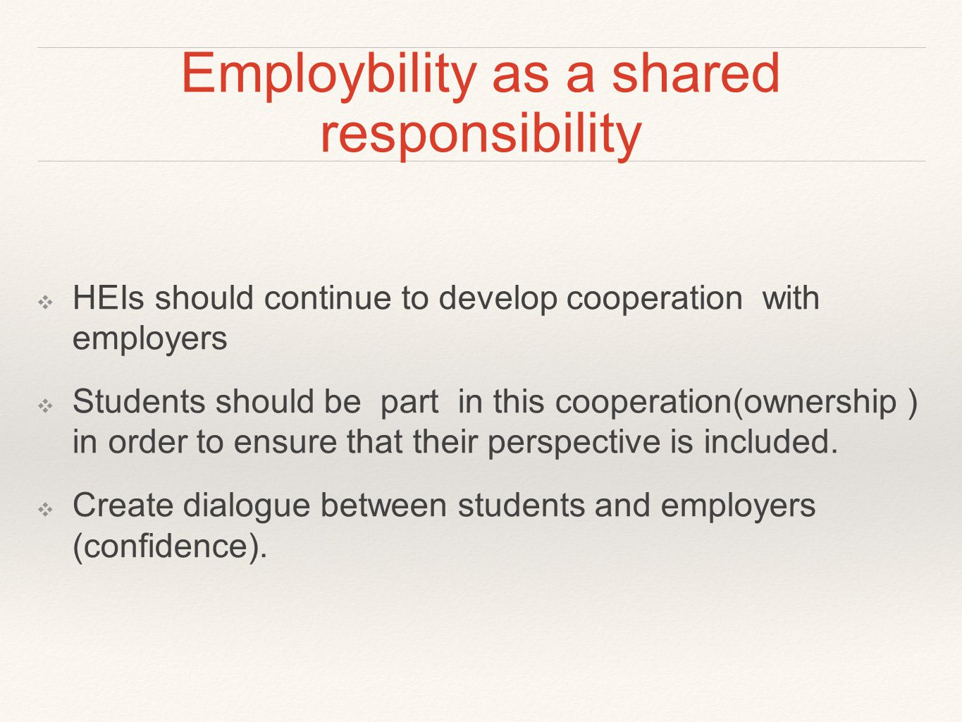 Employbility as a shared responsibility ❖ HEIs should continue to develop cooperation with employers ❖ Students should be part in this cooperation(ownership ) in order to ensure that their perspective is included.
