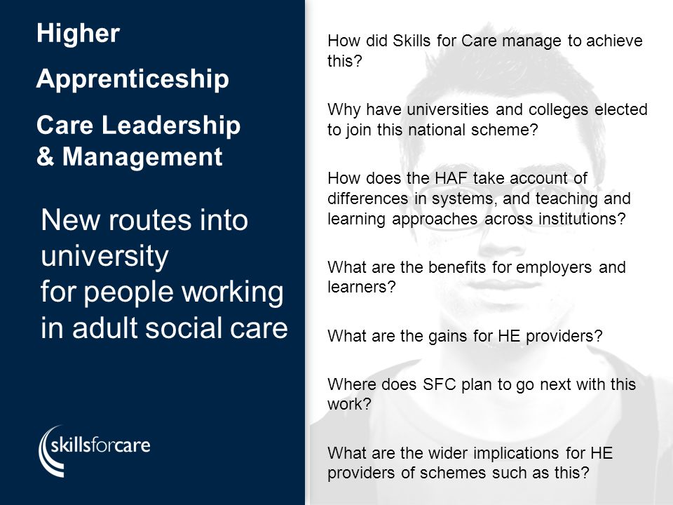 New routes into university for people working in adult social care New routes into university for people working in adult social care Higher Apprenticeship Care Leadership & Management How did Skills for Care manage to achieve this.
