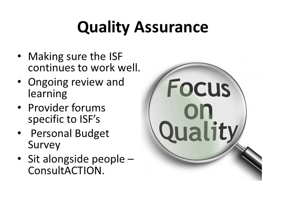 Quality Assurance Making sure the ISF continues to work well.