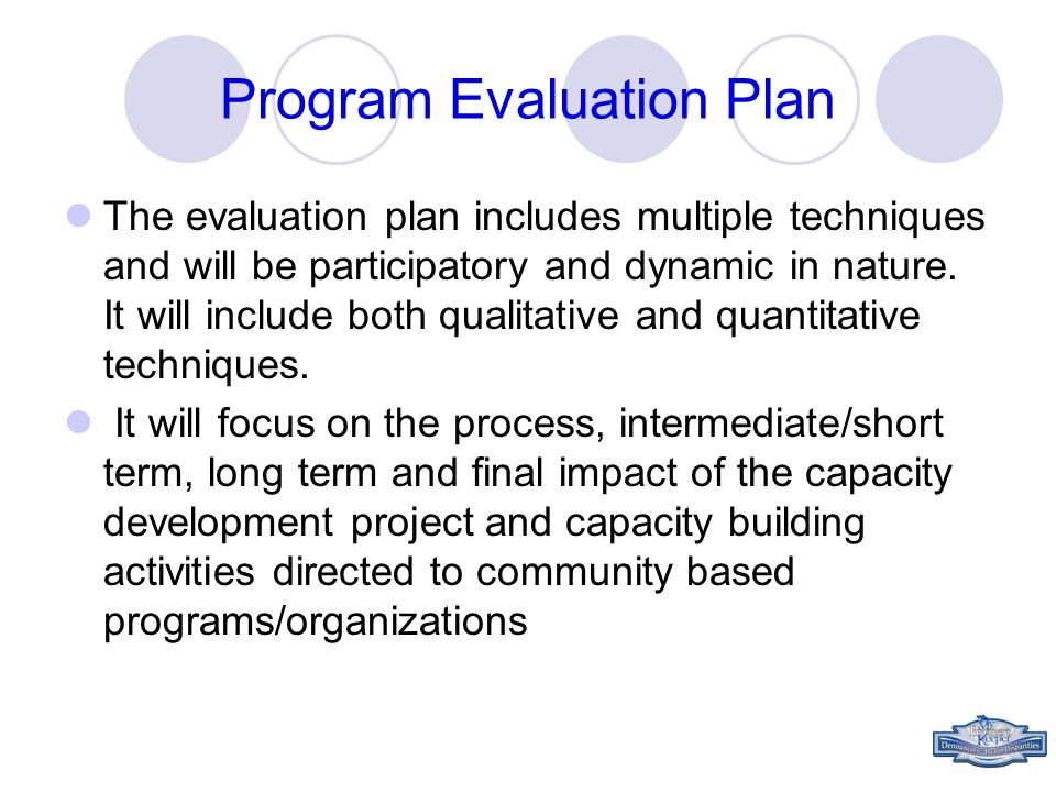 Program Evaluation Plan The evaluation plan includes multiple techniques and will be participatory and dynamic in nature.