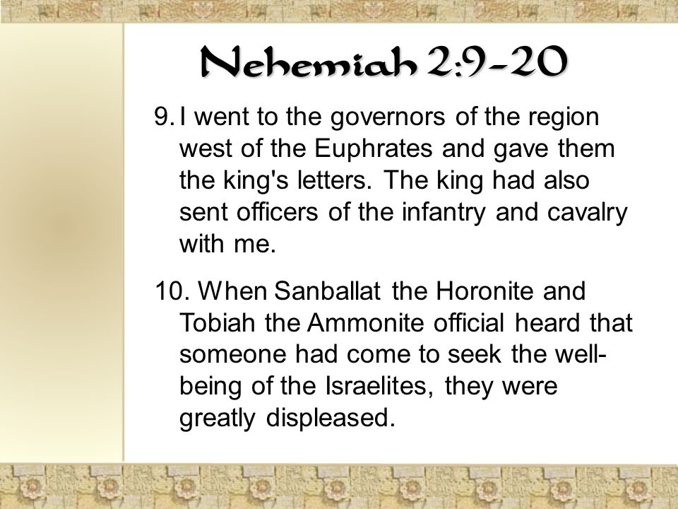 Nehemiah 2: I went to the governors of the region west of the Euphrates and gave them the king s letters.