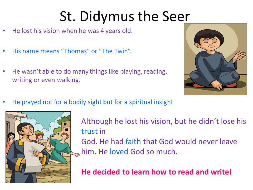 St. Didymus the Seer He lost his vision when he was 4 years old.