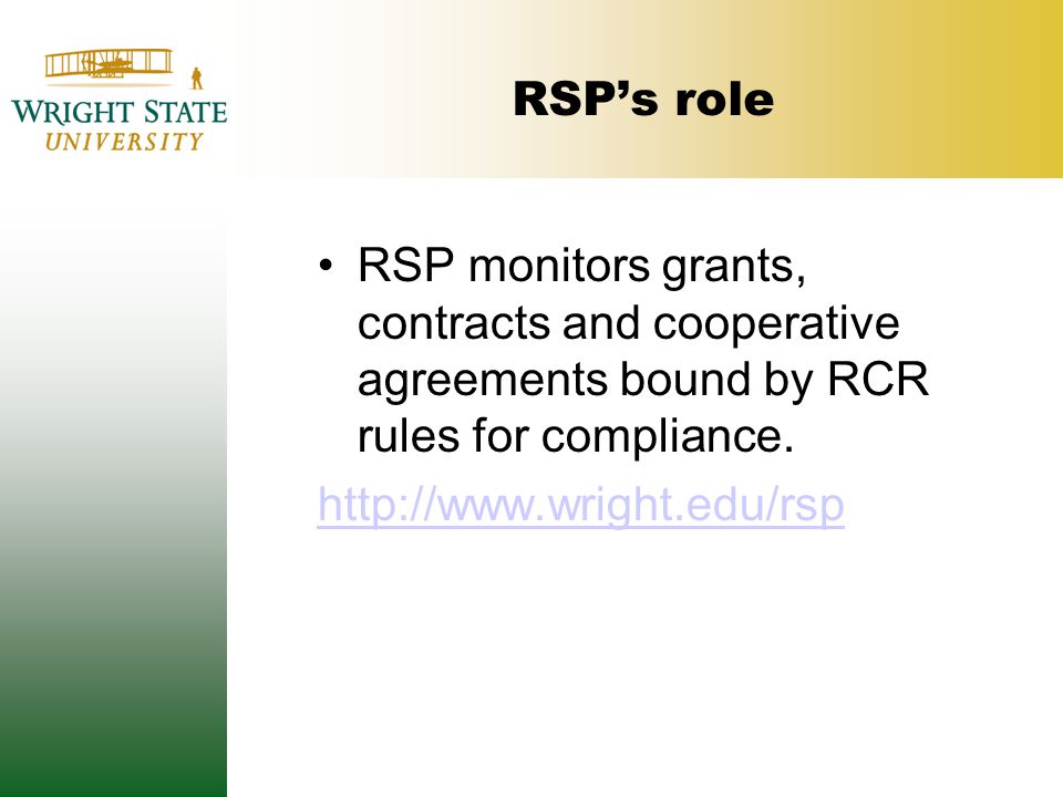 RSP’s role RSP monitors grants, contracts and cooperative agreements bound by RCR rules for compliance.