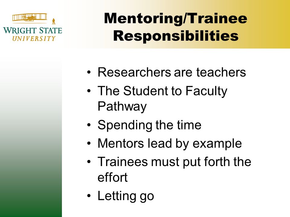 Mentoring/Trainee Responsibilities Researchers are teachers The Student to Faculty Pathway Spending the time Mentors lead by example Trainees must put forth the effort Letting go