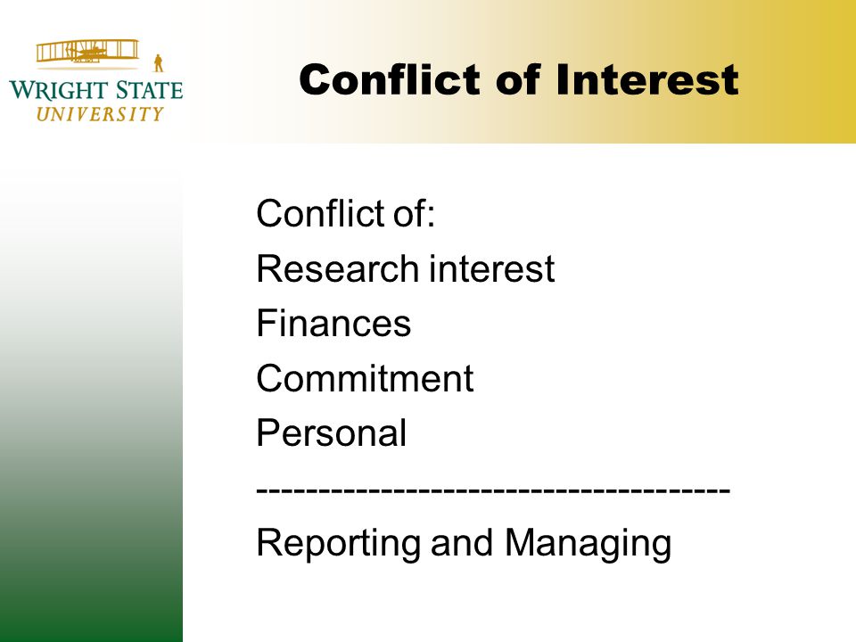 Conflict of Interest Conflict of: Research interest Finances Commitment Personal Reporting and Managing