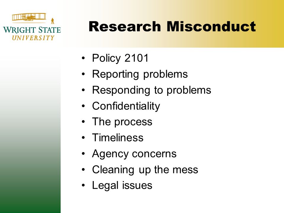 Research Misconduct Policy 2101 Reporting problems Responding to problems Confidentiality The process Timeliness Agency concerns Cleaning up the mess Legal issues