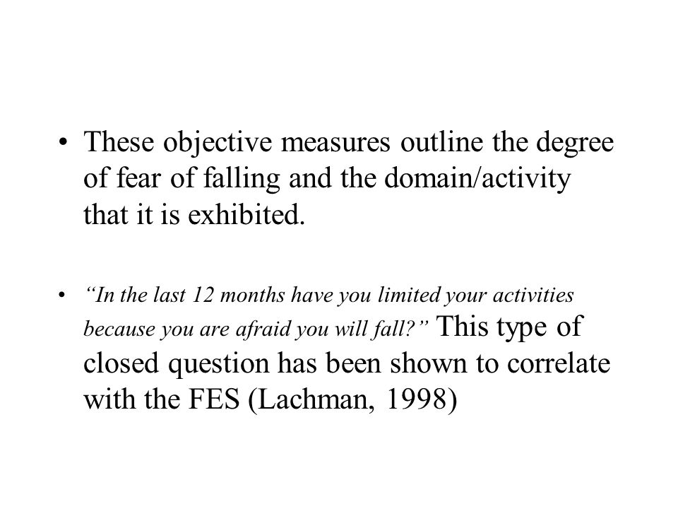 These objective measures outline the degree of fear of falling and the domain/activity that it is exhibited.