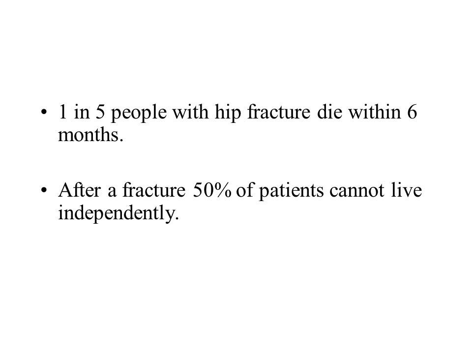1 in 5 people with hip fracture die within 6 months.