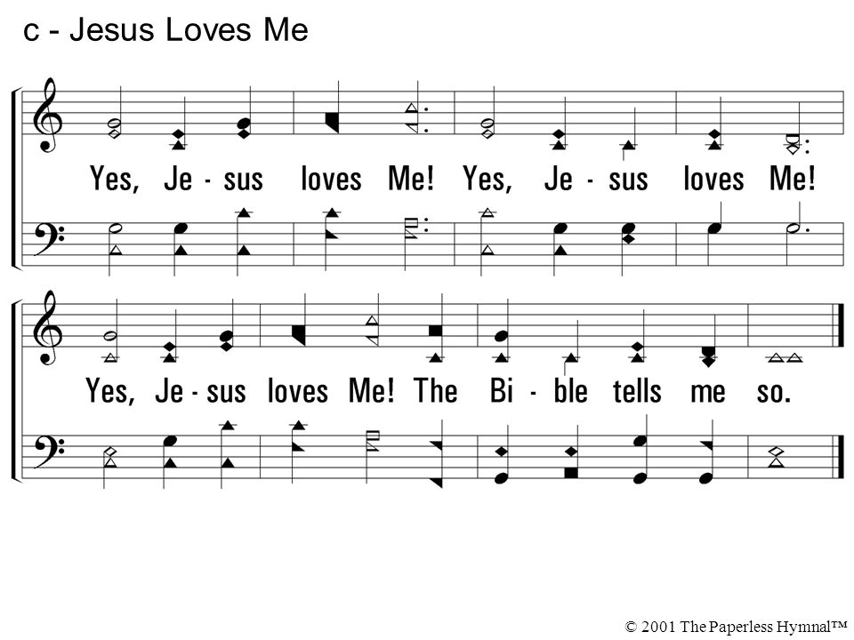 Yes, Jesus loves Me! The Bible tells me so. c - Jesus Loves Me © 2001 The Paperless Hymnal™