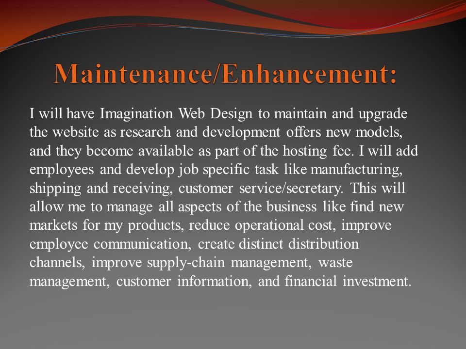 I will have Imagination Web Design to maintain and upgrade the website as research and development offers new models, and they become available as part of the hosting fee.
