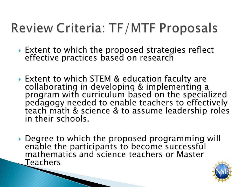 Extent to which the proposed strategies reflect effective practices based on research  Extent to which STEM & education faculty are collaborating in developing & implementing a program with curriculum based on the specialized pedagogy needed to enable teachers to effectively teach math & science & to assume leadership roles in their schools.