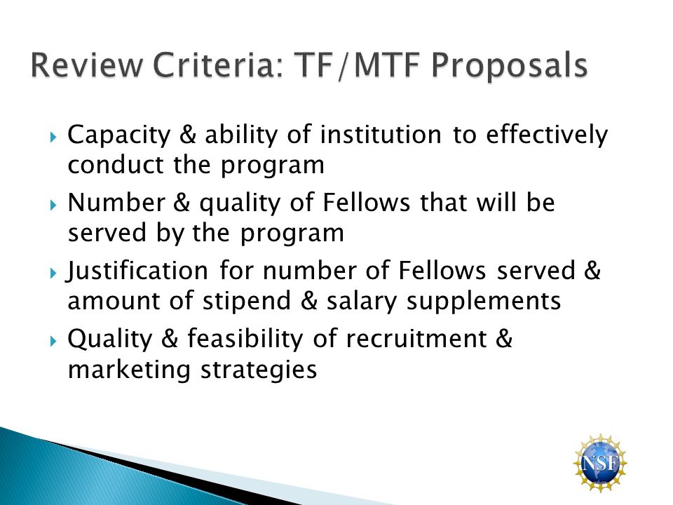  Capacity & ability of institution to effectively conduct the program  Number & quality of Fellows that will be served by the program  Justification for number of Fellows served & amount of stipend & salary supplements  Quality & feasibility of recruitment & marketing strategies