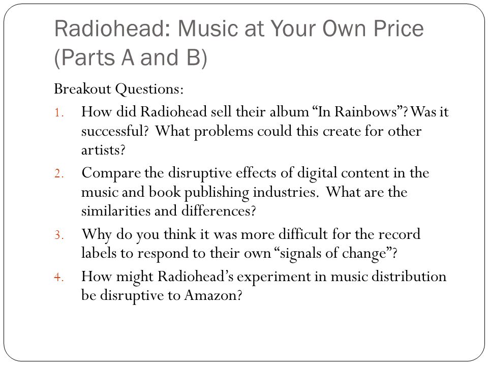 Radiohead: Music at Your Own Price (Parts A and B) Breakout Questions: 1.