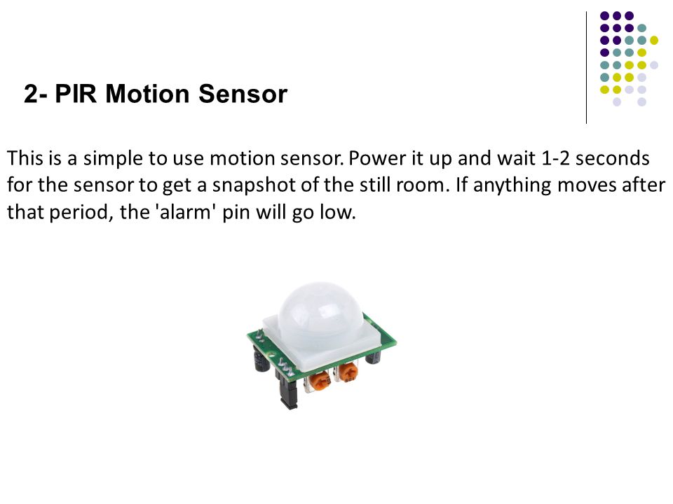 2- PIR Motion Sensor This is a simple to use motion sensor.
