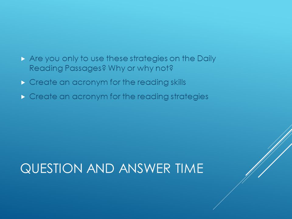 QUESTION AND ANSWER TIME  Are you only to use these strategies on the Daily Reading Passages.