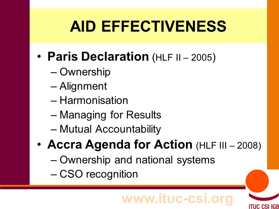 2 AID EFFECTIVENESS Paris Declaration ( HLF II – 2005 ) –Ownership –Alignment –Harmonisation –Managing for Results –Mutual Accountability Accra Agenda for Action (HLF III – 2008) –Ownership and national systems –CSO recognition