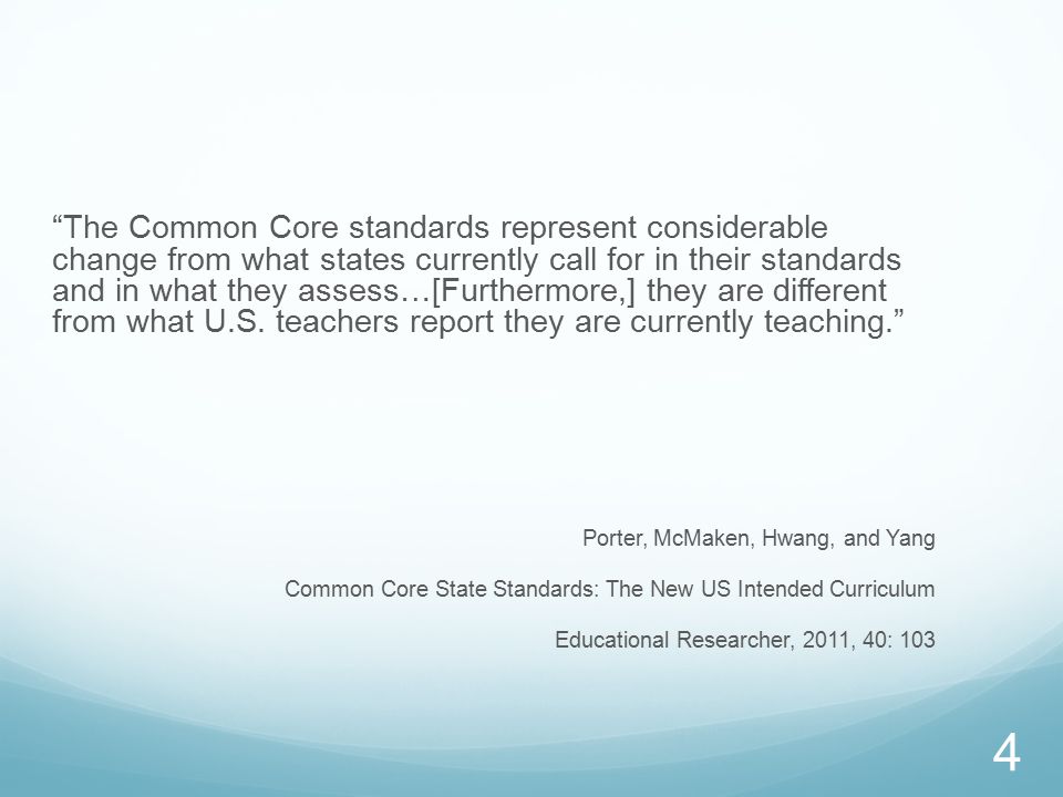 The Common Core standards represent considerable change from what states currently call for in their standards and in what they assess…[Furthermore,] they are different from what U.S.