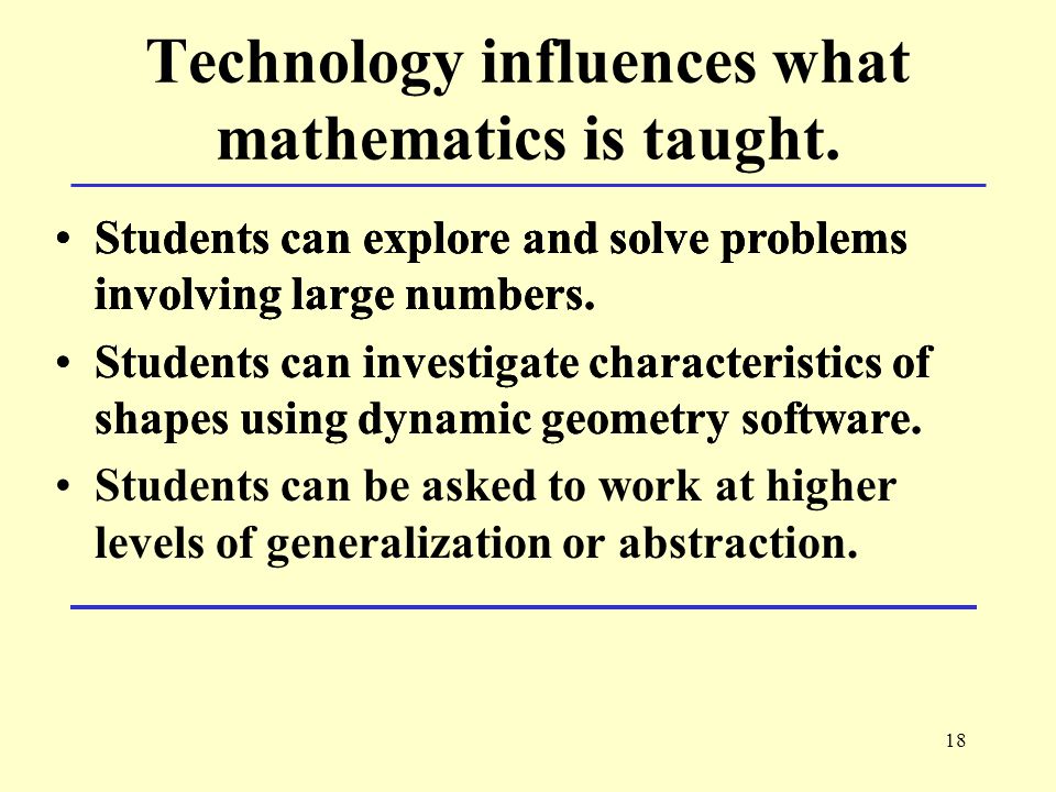 18 Technology influences what mathematics is taught.