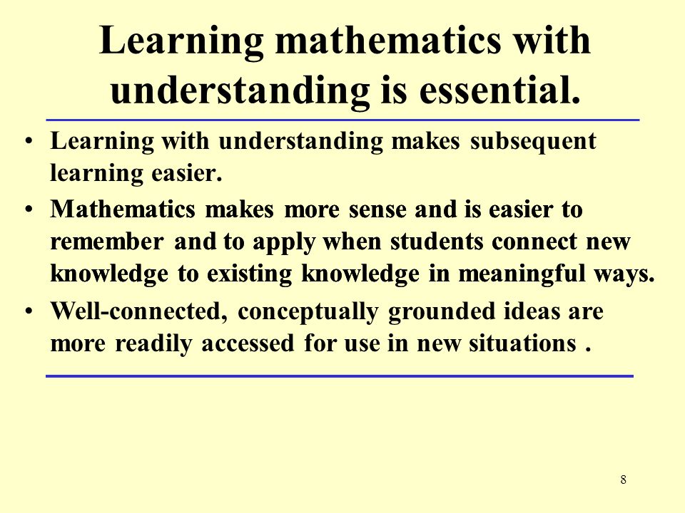 8 Learning mathematics with understanding is essential.