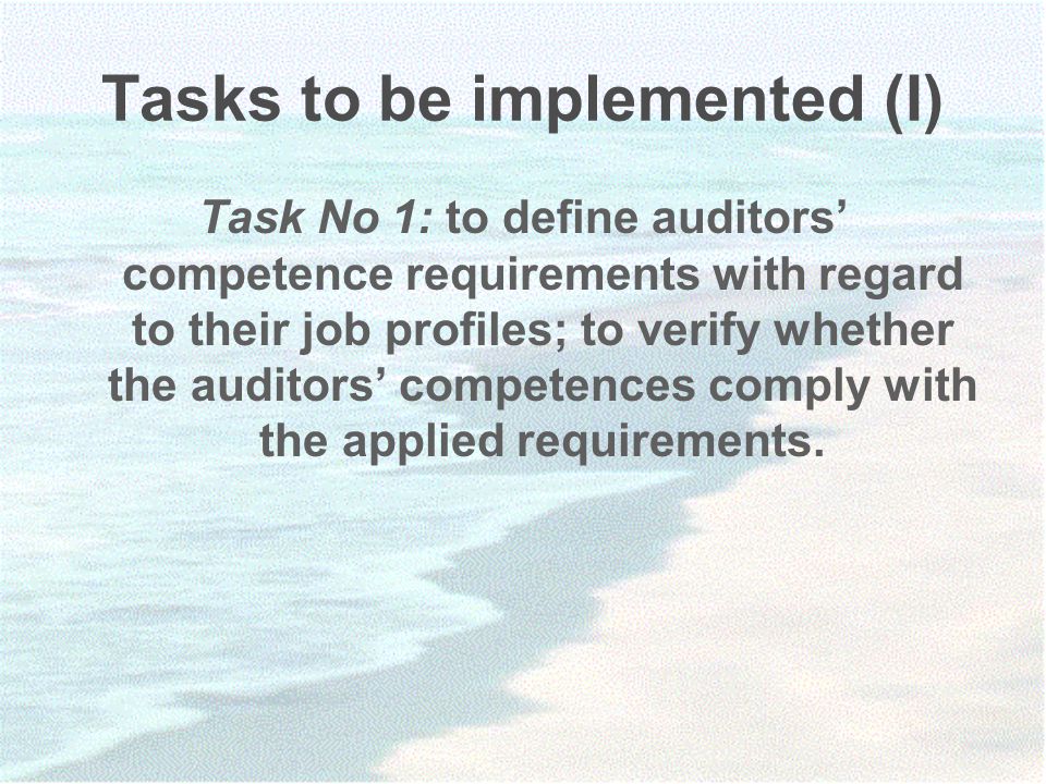 Tasks to be implemented (I) Task No 1: to define auditors’ competence requirements with regard to their job profiles; to verify whether the auditors’ competences comply with the applied requirements.