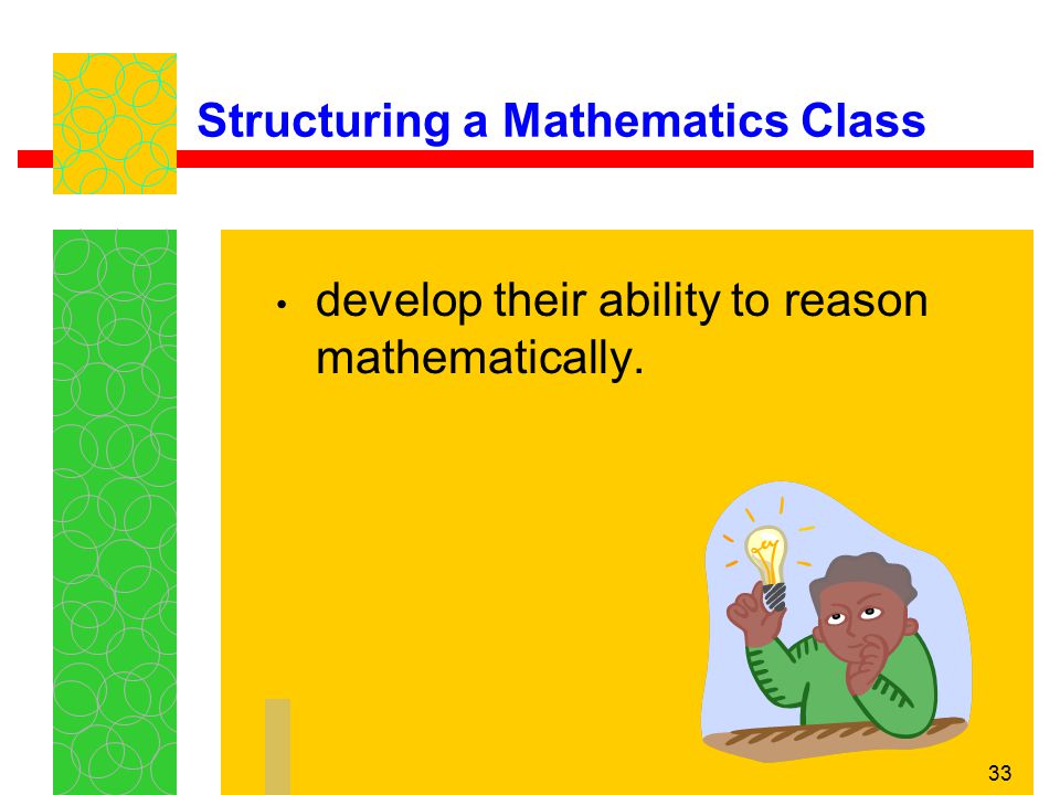 33 Structuring a Mathematics Class develop their ability to reason mathematically.