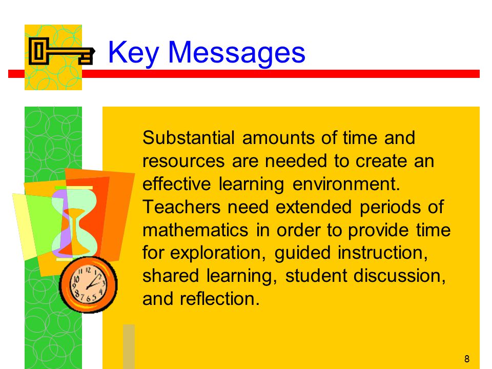 8 Key Messages Substantial amounts of time and resources are needed to create an effective learning environment.