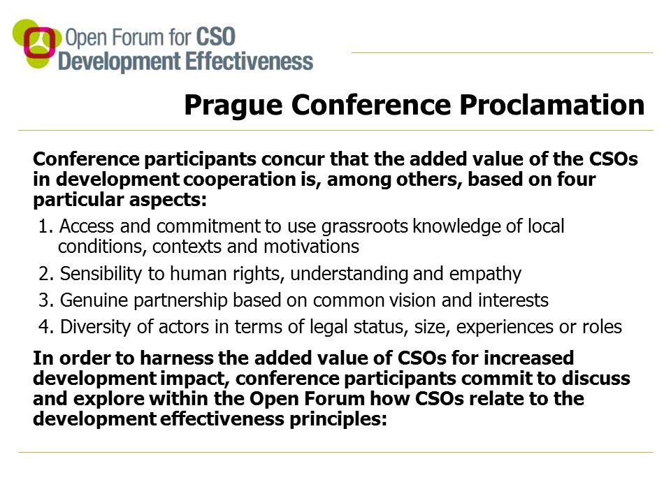 Prague Conference Proclamation Conference participants concur that the added value of the CSOs in development cooperation is, among others, based on four particular aspects: 1.