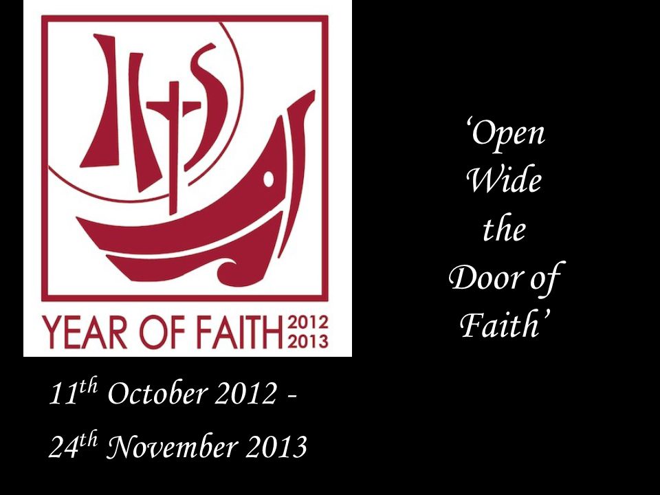 ‘Open Wide the Door of Faith’ 11 th October th November 2013