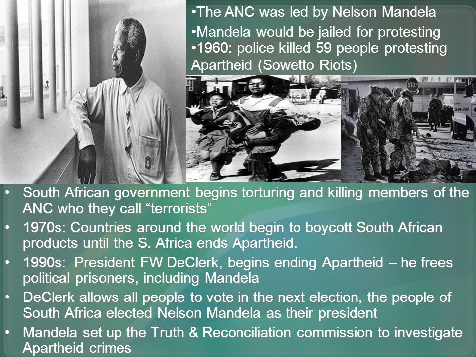 South African government begins torturing and killing members of the ANC who they call terrorists 1970s: Countries around the world begin to boycott South African products until the S.
