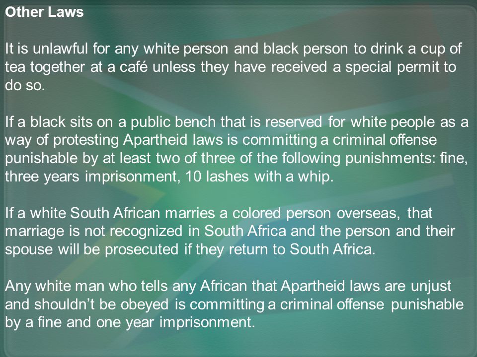 Other Laws It is unlawful for any white person and black person to drink a cup of tea together at a café unless they have received a special permit to do so.