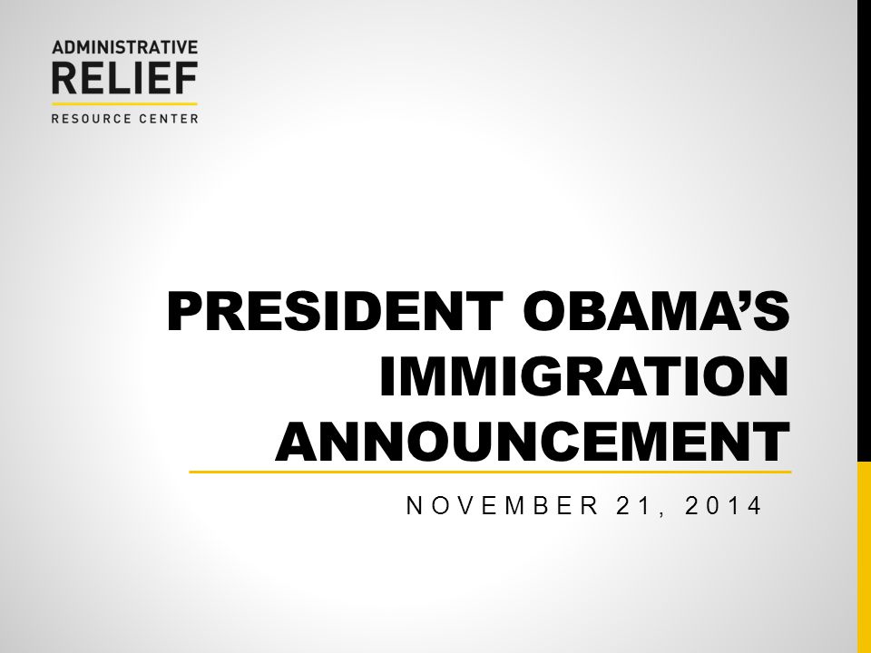 PRESIDENT OBAMA’S IMMIGRATION ANNOUNCEMENT NOVEMBER 21, 2014