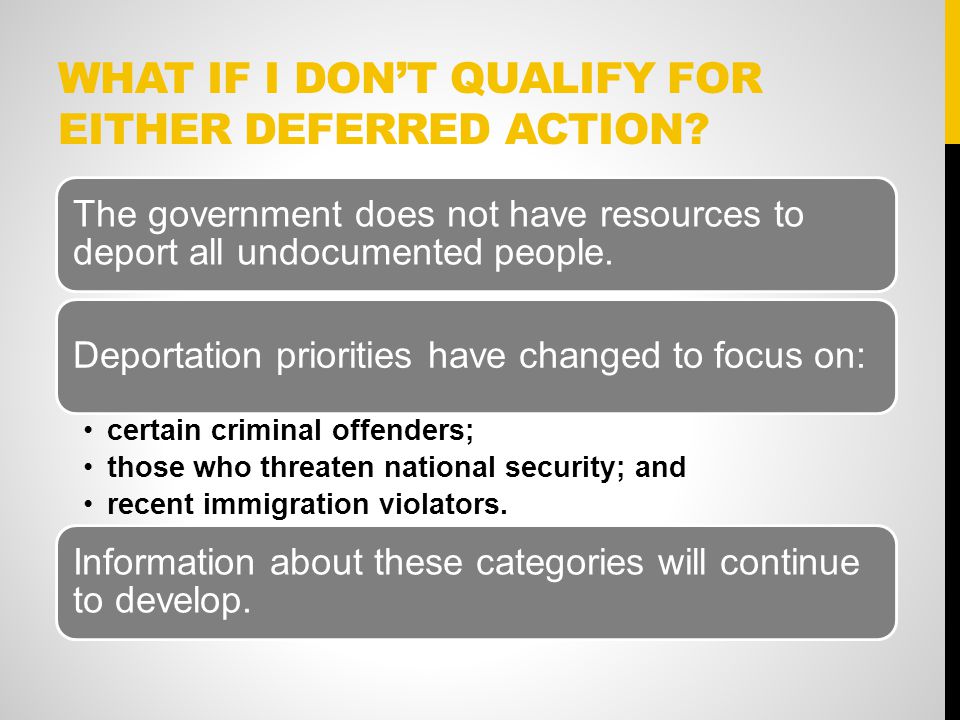 WHAT IF I DON’T QUALIFY FOR EITHER DEFERRED ACTION.