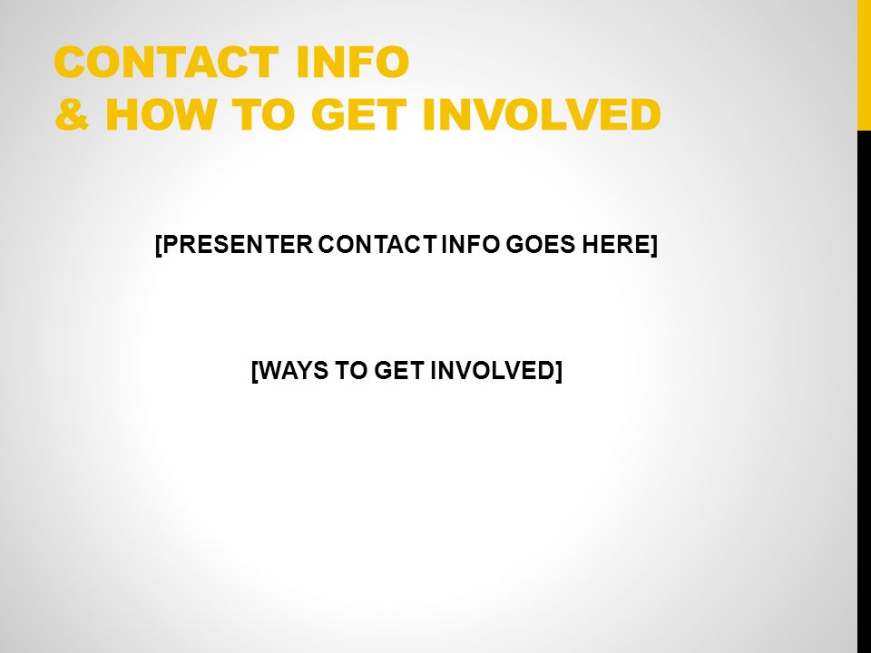 CONTACT INFO & HOW TO GET INVOLVED [PRESENTER CONTACT INFO GOES HERE] [WAYS TO GET INVOLVED]