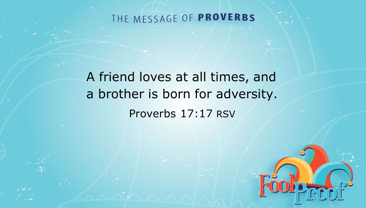 textbox center A friend loves at all times, and a brother is born for adversity. Proverbs 17:17 RSV
