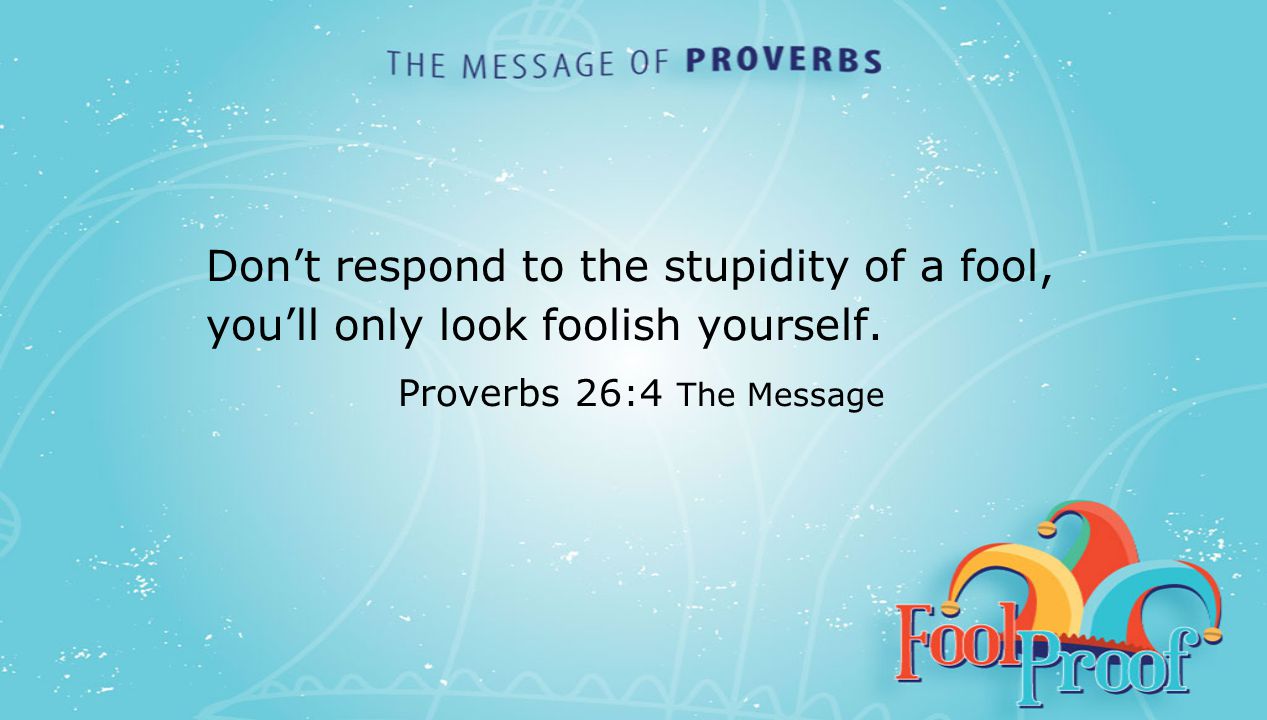 textbox center Don’t respond to the stupidity of a fool, you’ll only look foolish yourself.