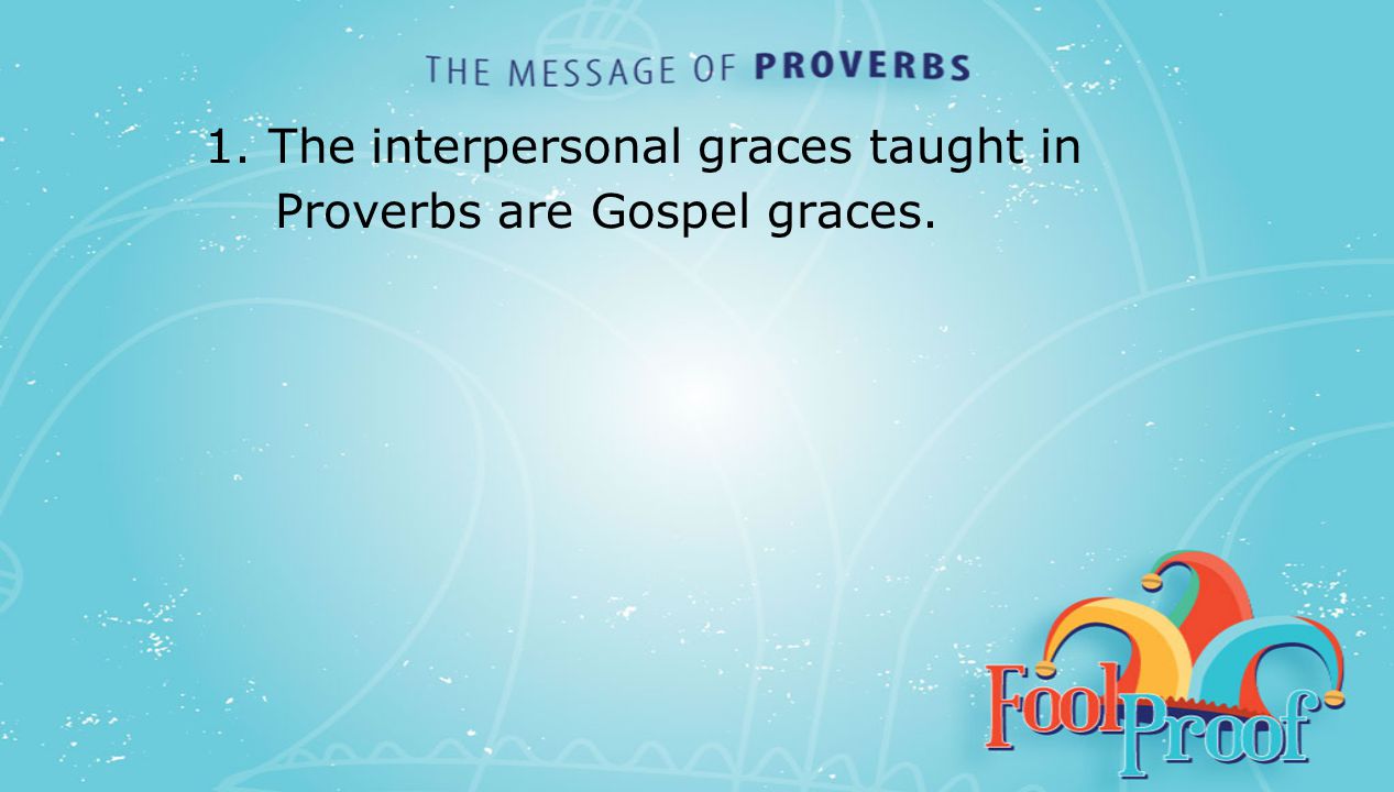 textbox center 1. The interpersonal graces taught in Proverbs are Gospel graces.