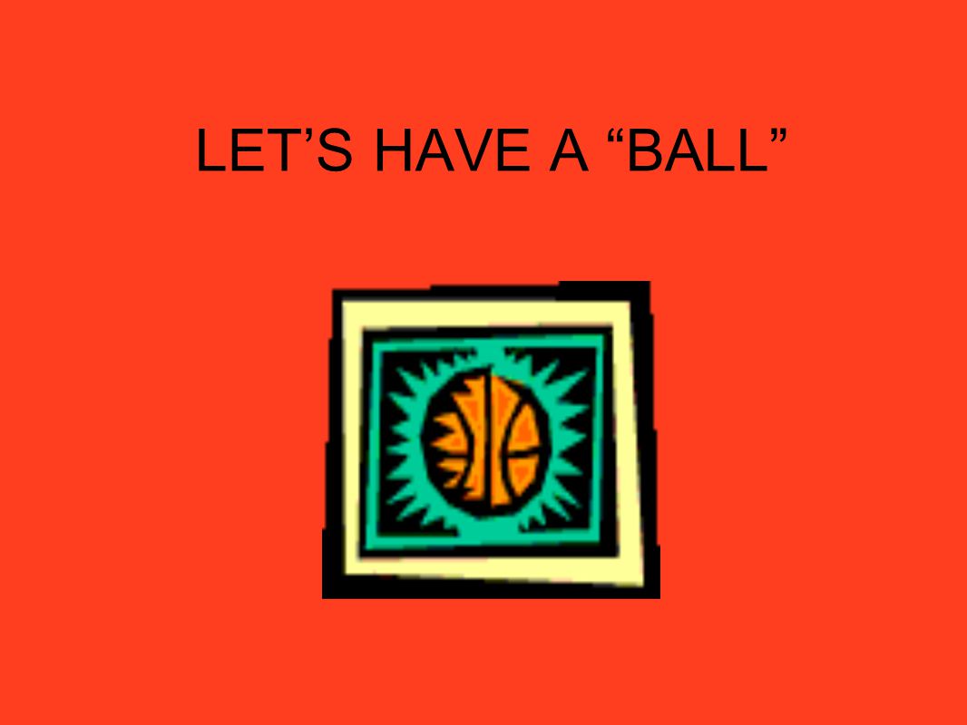LET’S HAVE A BALL