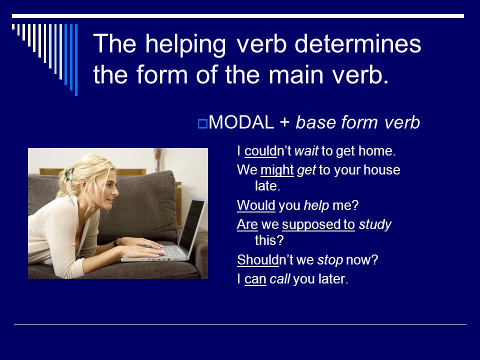 The helping verb determines the form of the main verb.
