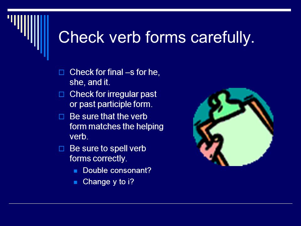 Check verb forms carefully.  Check for final –s for he, she, and it.