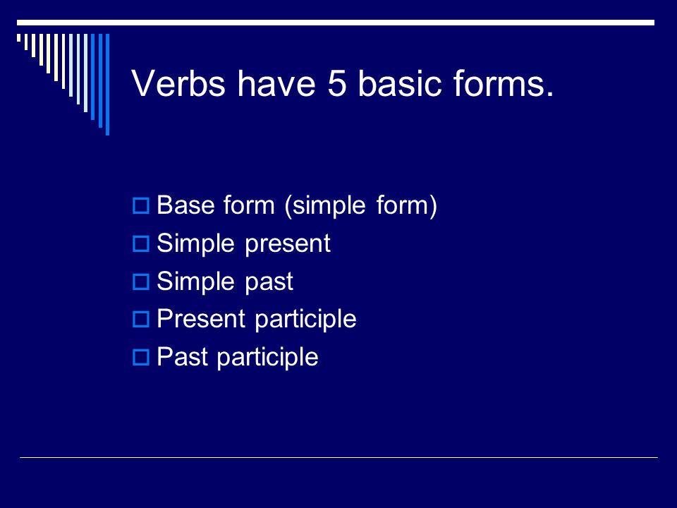 Verbs have 5 basic forms.