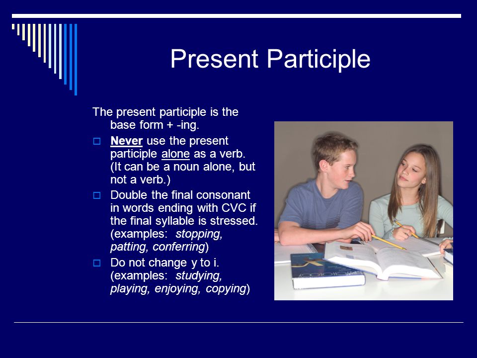 Present Participle The present participle is the base form + -ing.