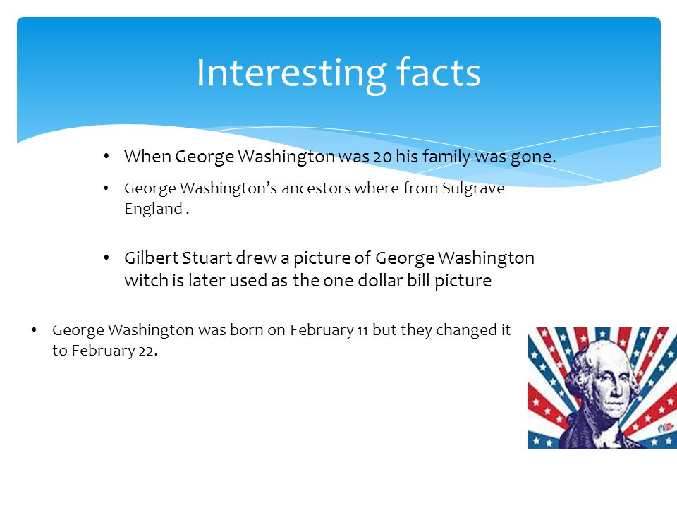 Interesting facts When George Washington was 20 his family was gone.