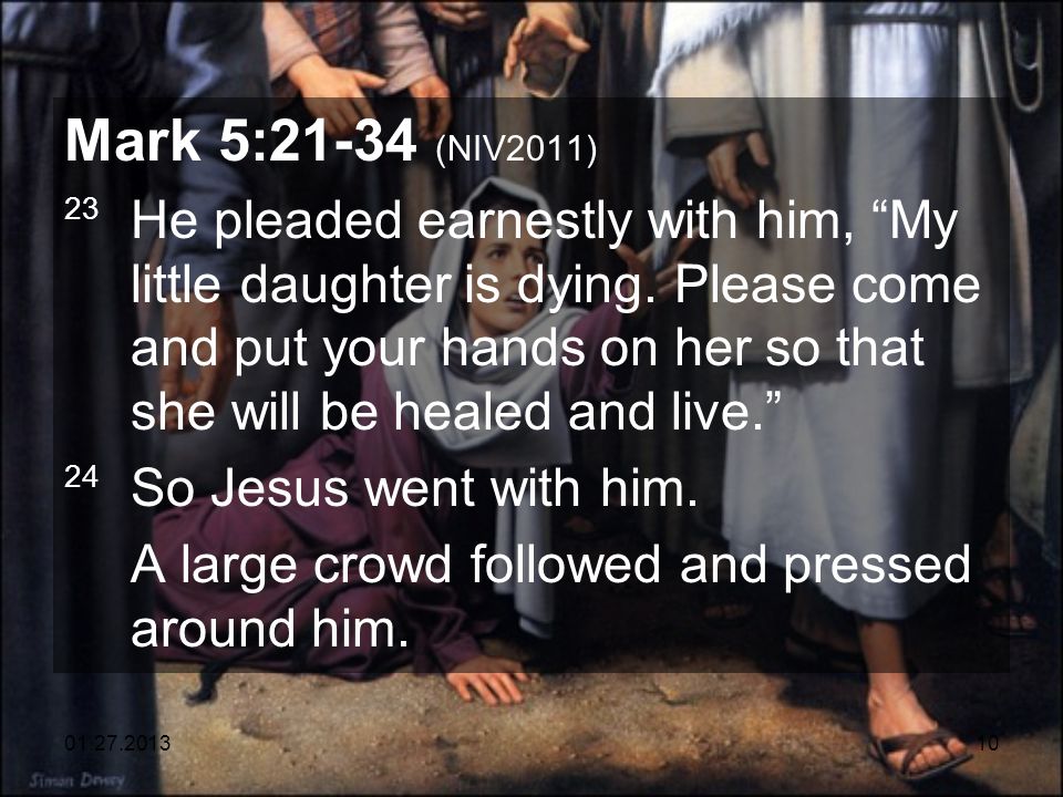 Mark 5:21-34 (NIV2011) 23 He pleaded earnestly with him, My little daughter is dying.