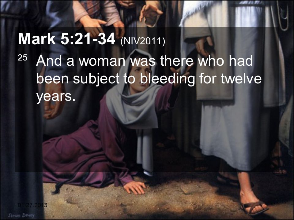 Mark 5:21-34 (NIV2011) 25 And a woman was there who had been subject to bleeding for twelve years.